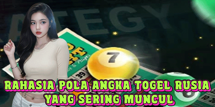 Rahasia Pola Angka Togel Rusia Yang Sering Muncul