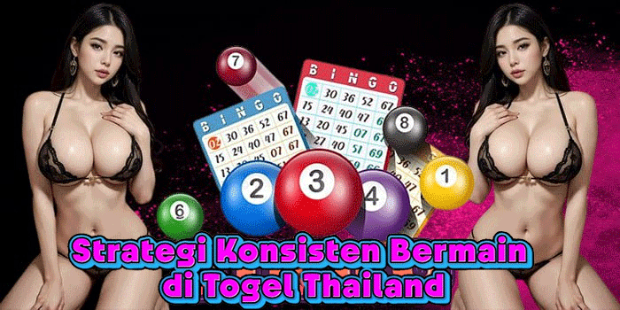 Strategi Konsisten Bermain di Togel Thailand