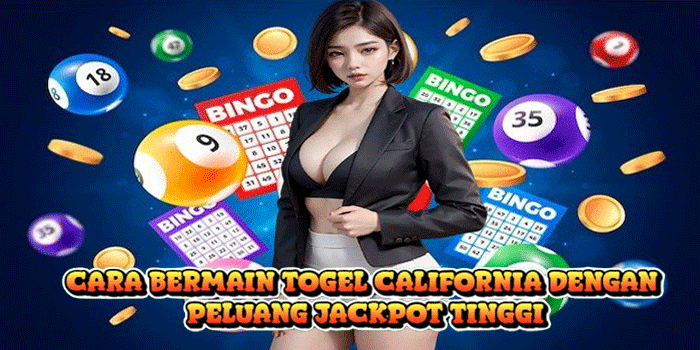 Cara Bermain Togel California Dengan Peluang Jackpot Tinggi