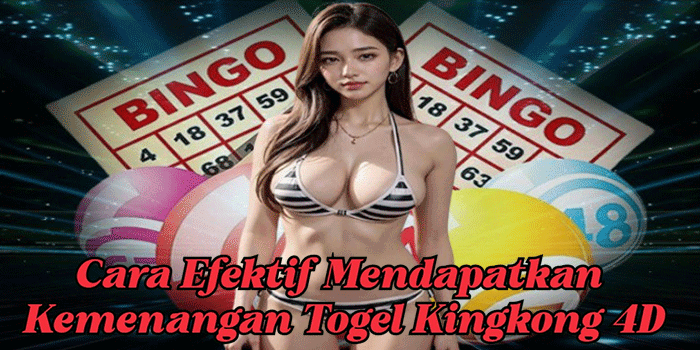Cara Efektif Mendapatkan Kemenangan Togel Kingkong 4D