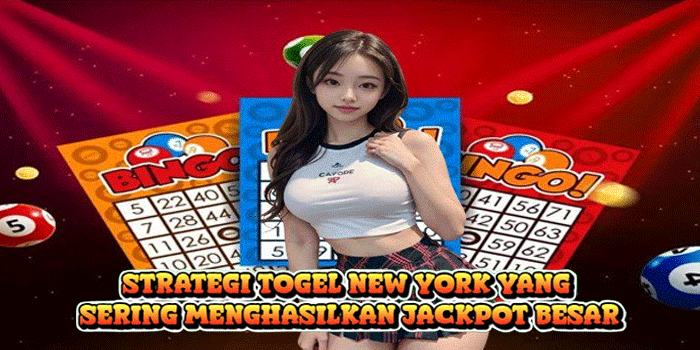 Strategi Togel New York yang Sering Menghasilkan Jackpot Besar